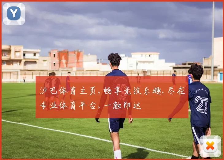 沙巴体育主页,畅享竞技乐趣,尽在专业体育平台,一触即达
