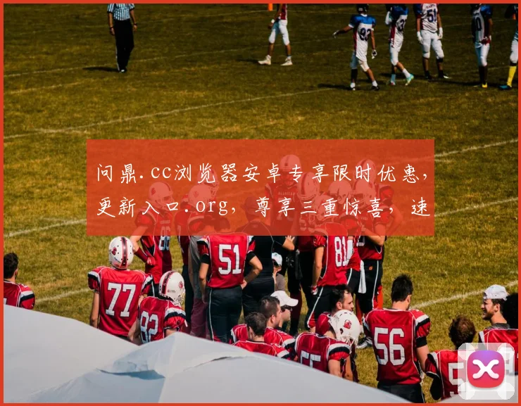 问鼎.cc浏览器安卓专享限时优惠，更新入口.org，尊享三重惊喜，速来体验