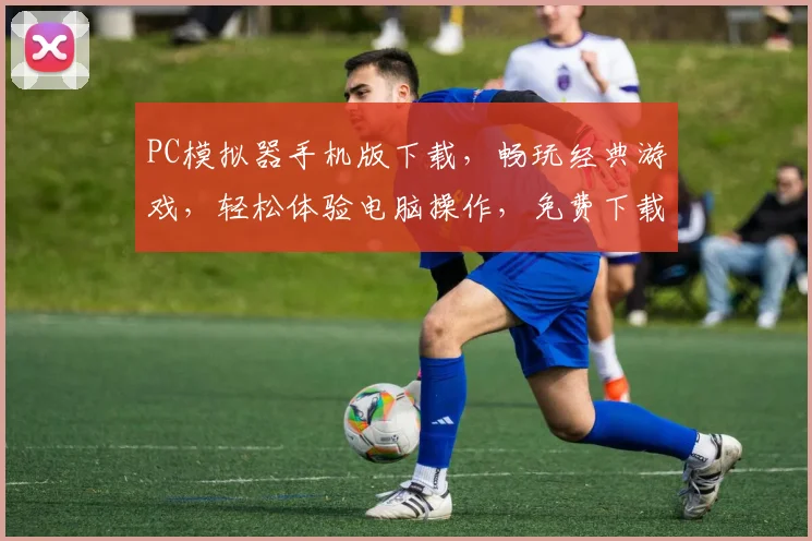 PC模拟器手机版下载，畅玩经典游戏，轻松体验电脑操作，免费下载，立即体验